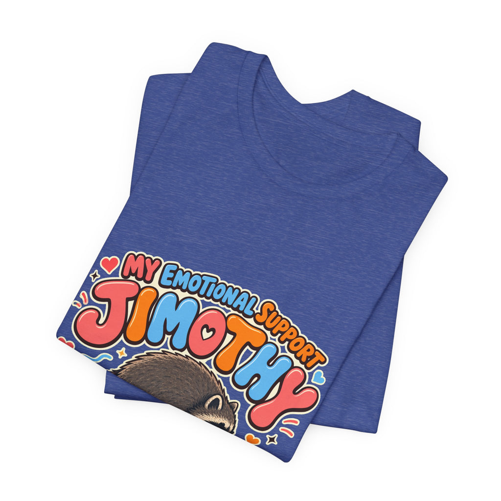 My Emotional Support Jimothy T-Shirt — Unisex Multi Colors