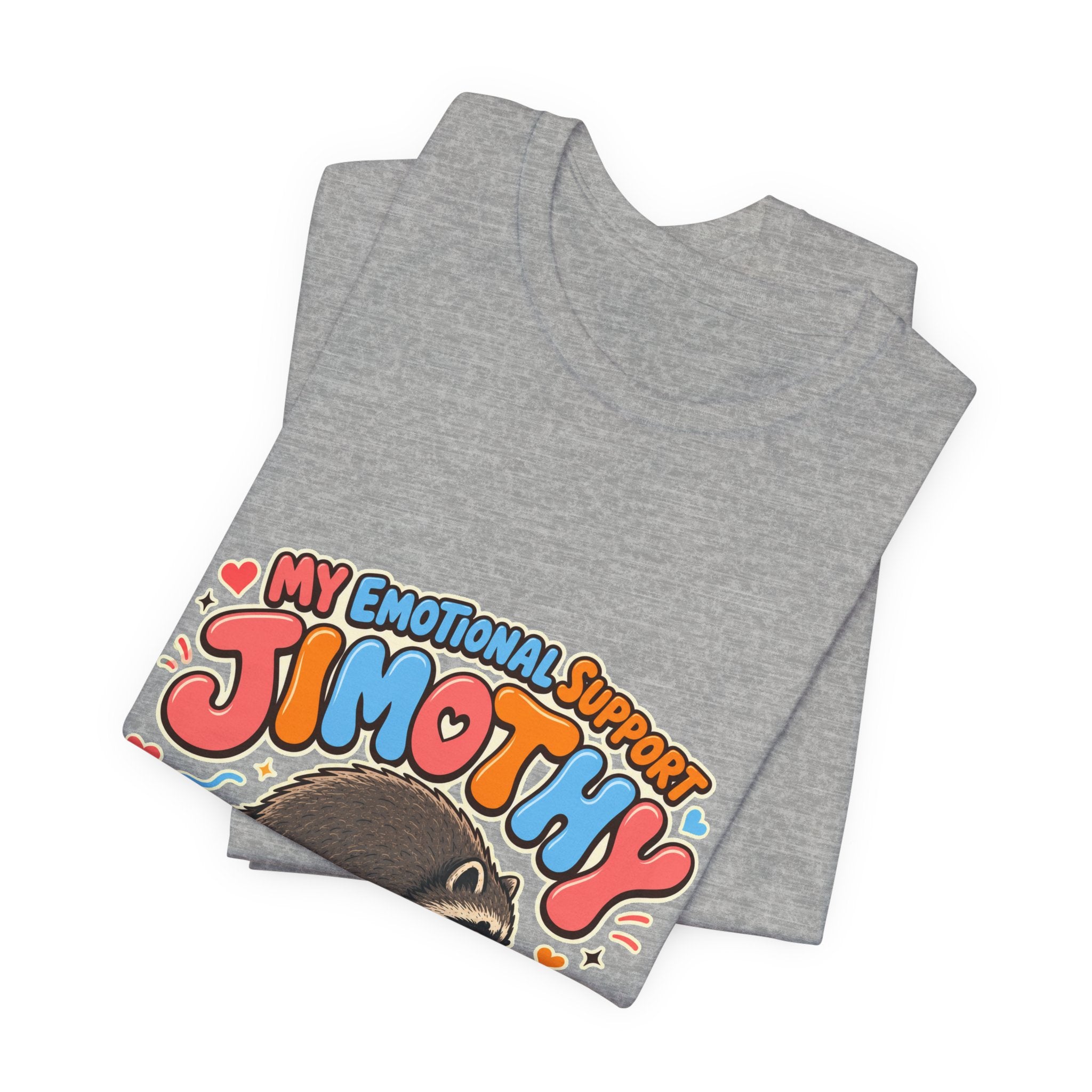 My Emotional Support Jimothy T-Shirt — Unisex Multi Colors