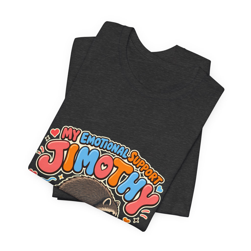 My Emotional Support Jimothy T-Shirt — Unisex Multi Colors