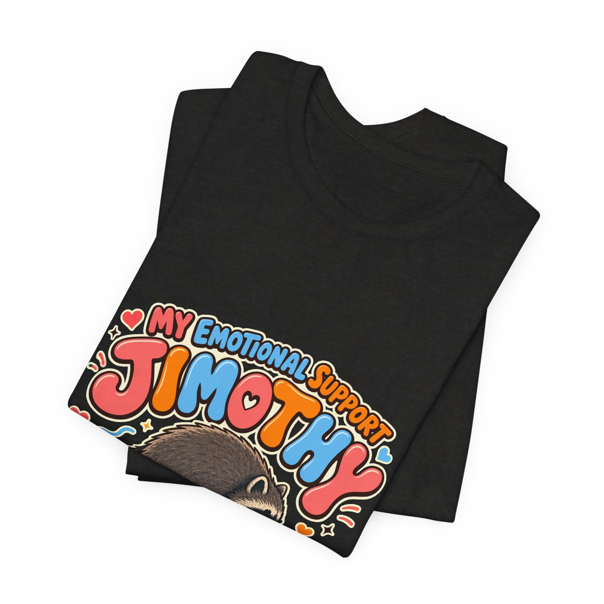 My Emotional Support Jimothy T-Shirt — Unisex Multi Colors