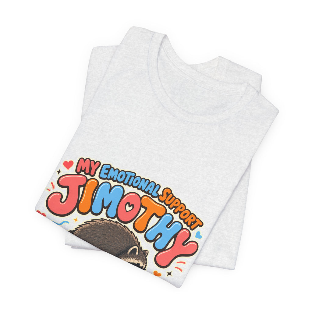 My Emotional Support Jimothy T-Shirt — Unisex Multi Colors