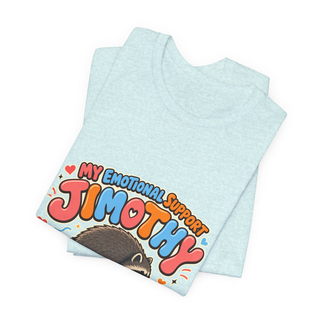 My Emotional Support Jimothy T-Shirt — Unisex Multi Colors