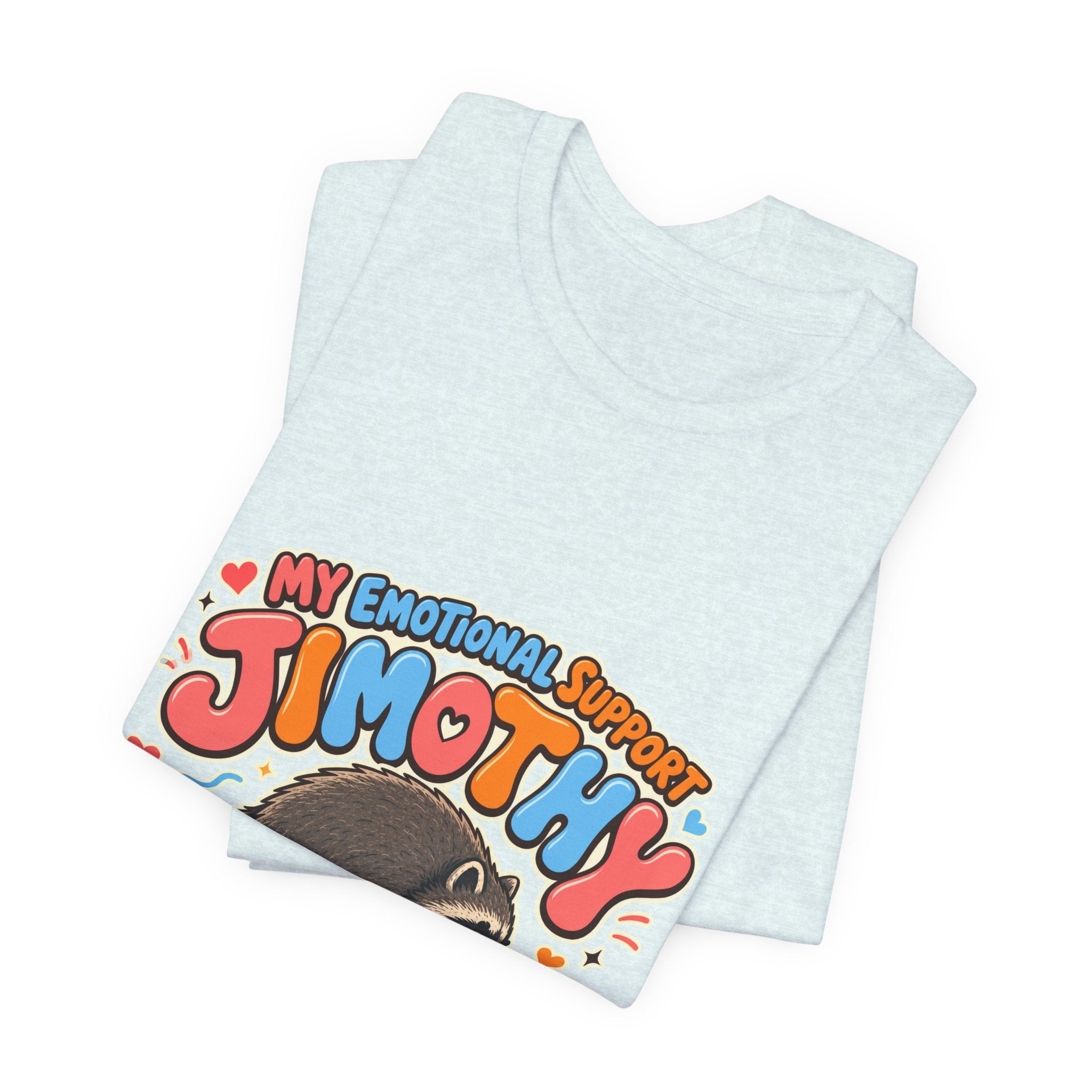 My Emotional Support Jimothy T-Shirt — Unisex Multi Colors